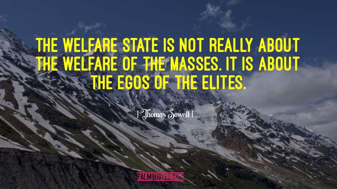 Thomas Sowell Quotes: The welfare state is not