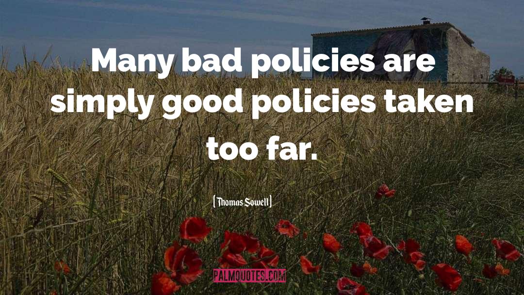 Thomas Sowell Quotes: Many bad policies are simply