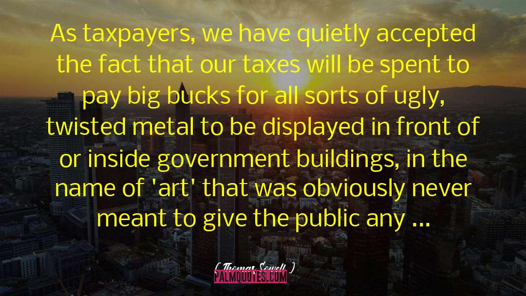 Thomas Sowell Quotes: As taxpayers, we have quietly