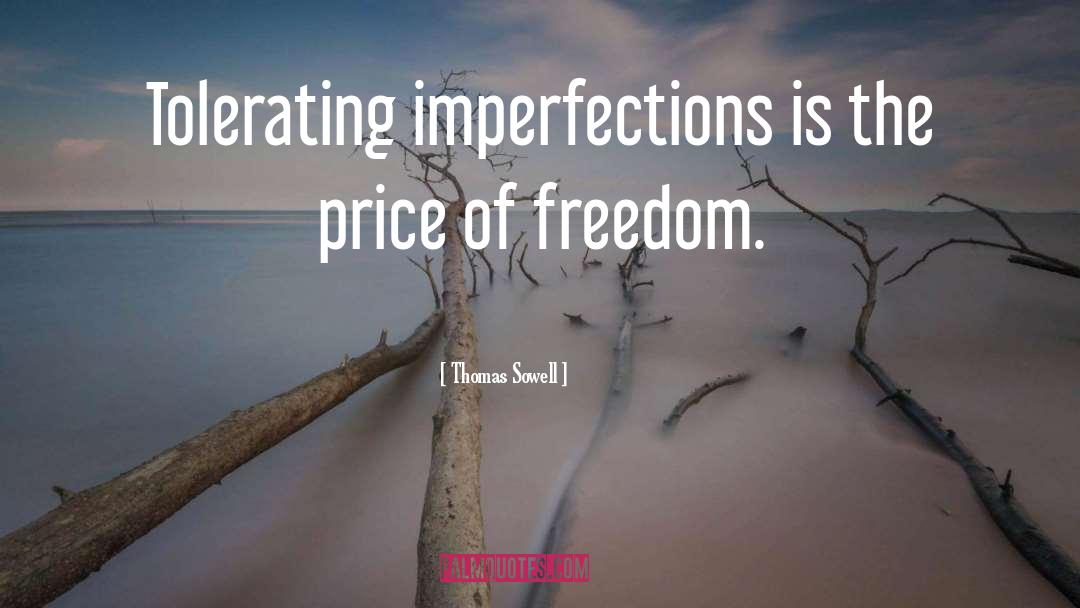 Thomas Sowell Quotes: Tolerating imperfections is the price