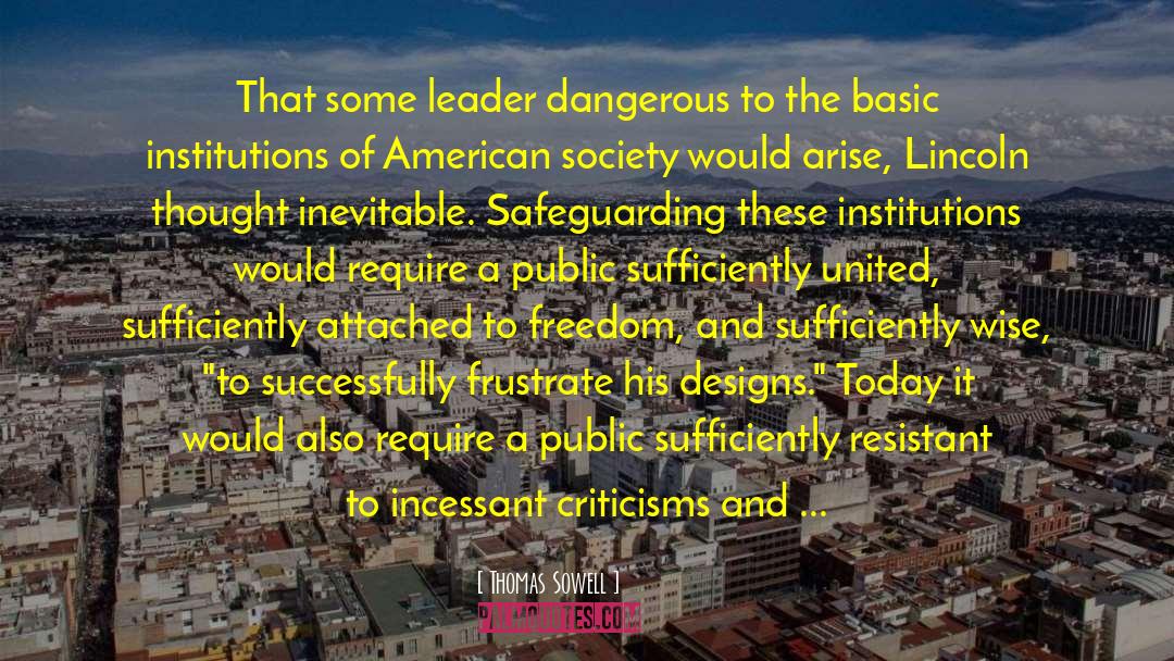 Thomas Sowell Quotes: That some leader dangerous to