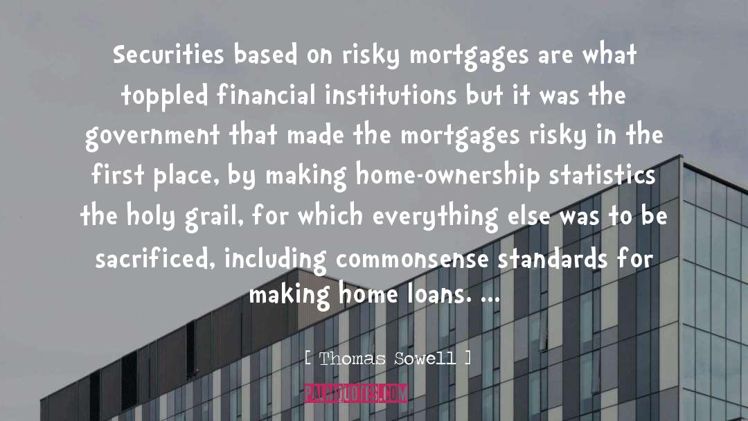 Thomas Sowell Quotes: Securities based on risky mortgages