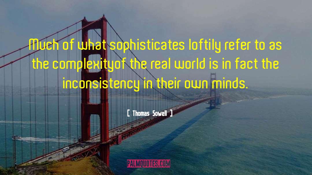 Thomas Sowell Quotes: Much of what sophisticates loftily