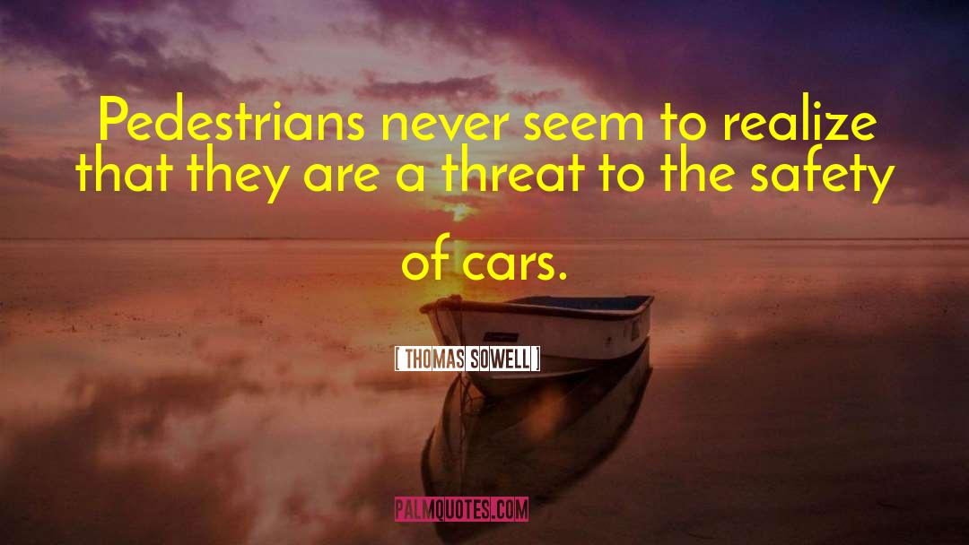 Thomas Sowell Quotes: Pedestrians never seem to realize