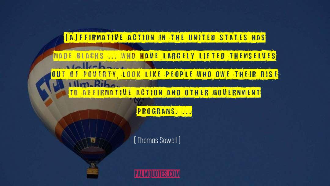 Thomas Sowell Quotes: [A]ffirmative action in the United