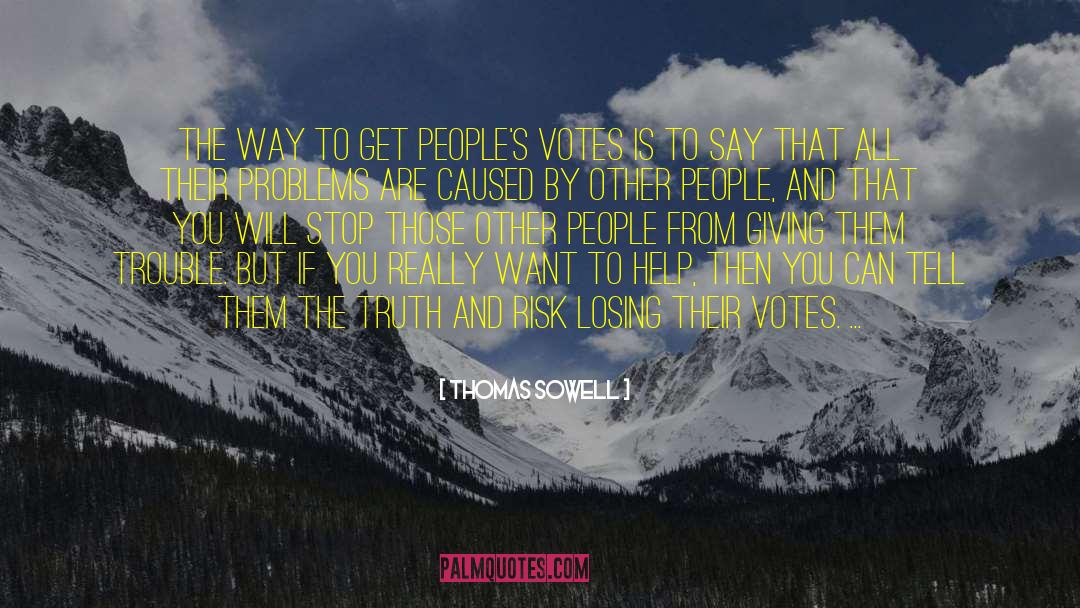 Thomas Sowell Quotes: The way to get people's