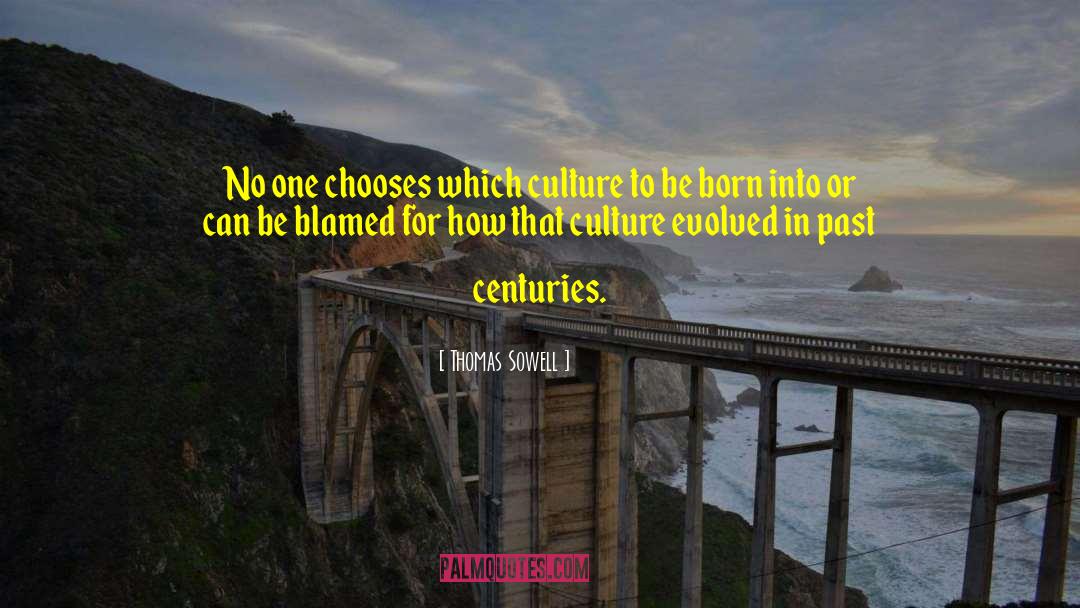 Thomas Sowell Quotes: No one chooses which culture