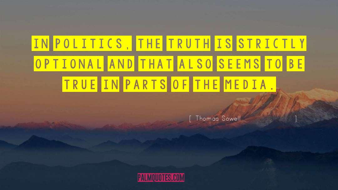 Thomas Sowell Quotes: In politics, the truth is