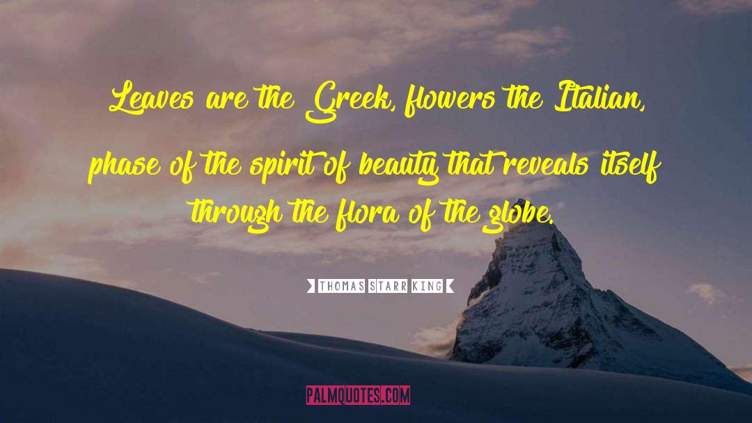 Thomas Starr King Quotes: Leaves are the Greek, flowers