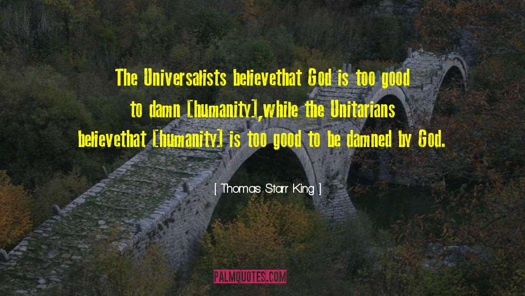 Thomas Starr King Quotes: The Universalists believe<br />that God
