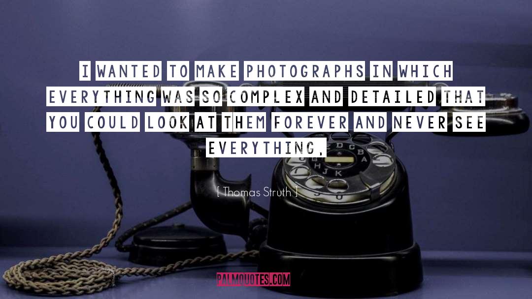 Thomas Struth Quotes: I wanted to make photographs
