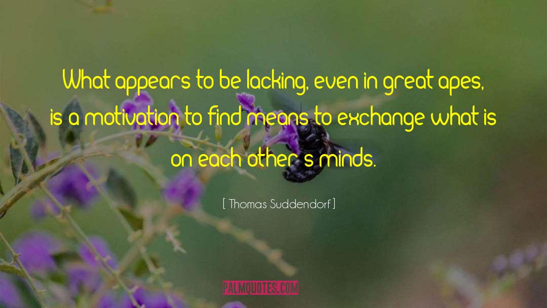 Thomas Suddendorf Quotes: What appears to be lacking,