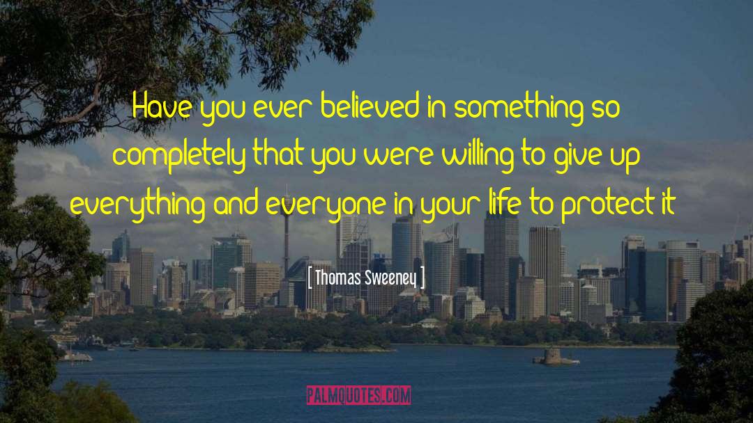 Thomas Sweeney Quotes: Have you ever believed in