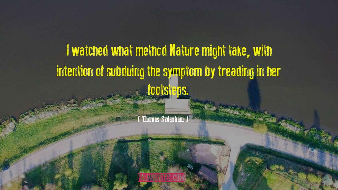 Thomas Sydenham Quotes: I watched what method Nature