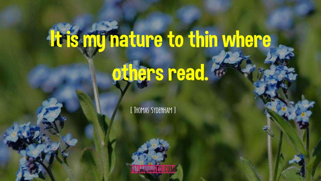 Thomas Sydenham Quotes: It is my nature to