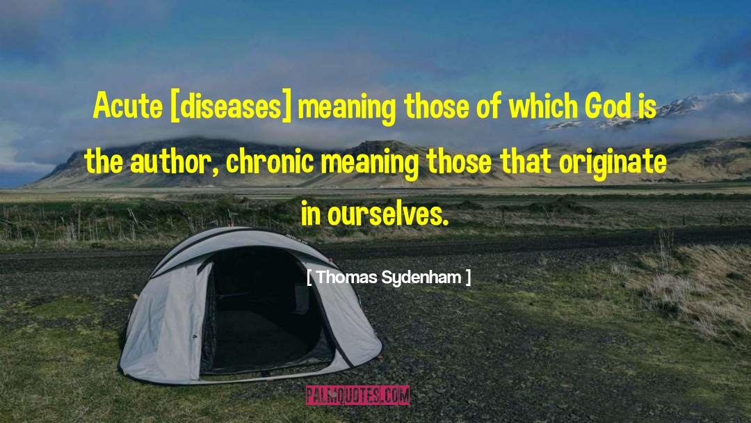 Thomas Sydenham Quotes: Acute [diseases] meaning those of