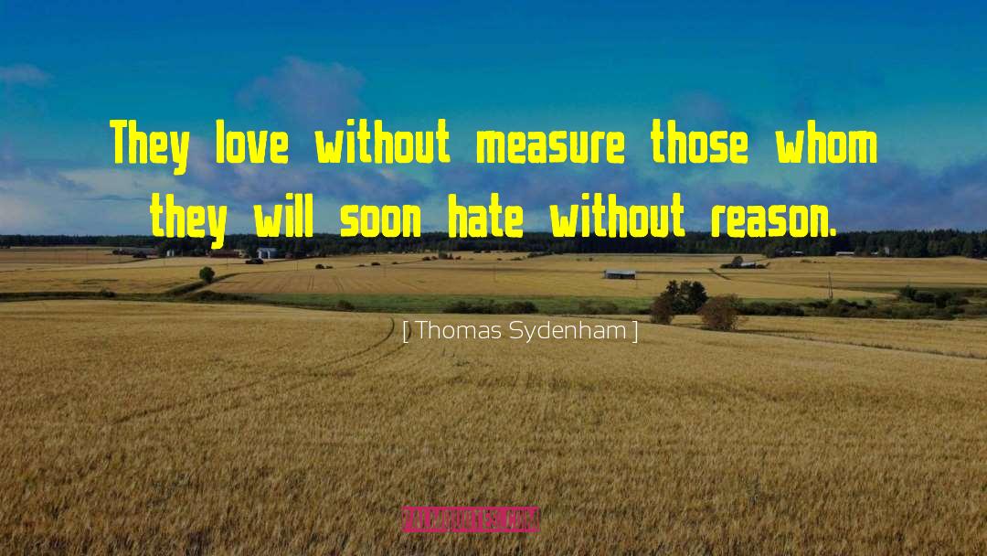 Thomas Sydenham Quotes: They love without measure those