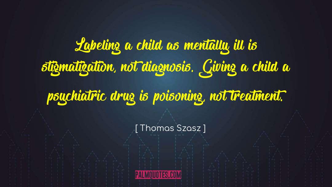 Thomas Szasz Quotes: Labeling a child as mentally