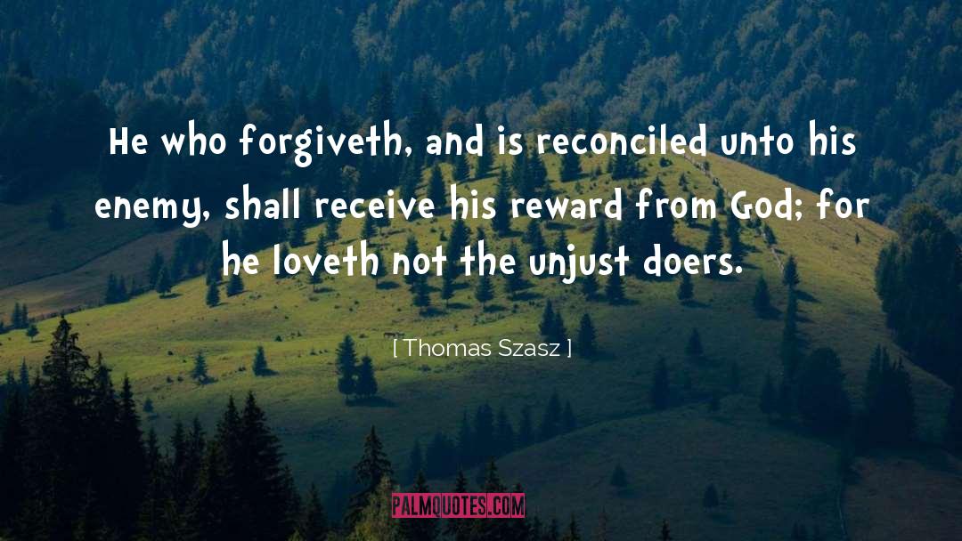 Thomas Szasz Quotes: He who forgiveth, and is