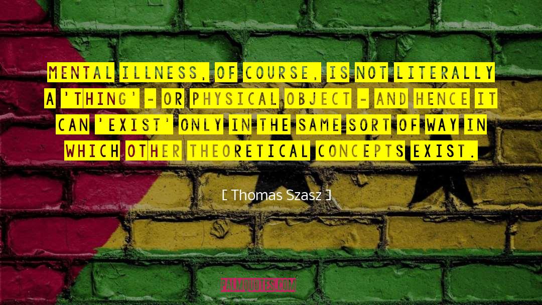 Thomas Szasz Quotes: Mental illness, of course, is