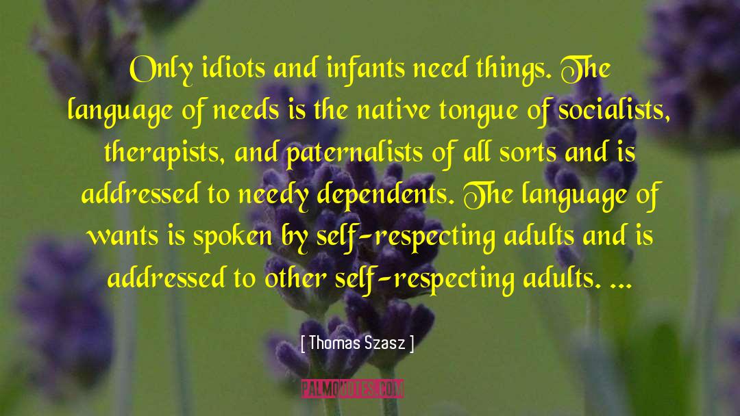 Thomas Szasz Quotes: Only idiots and infants need