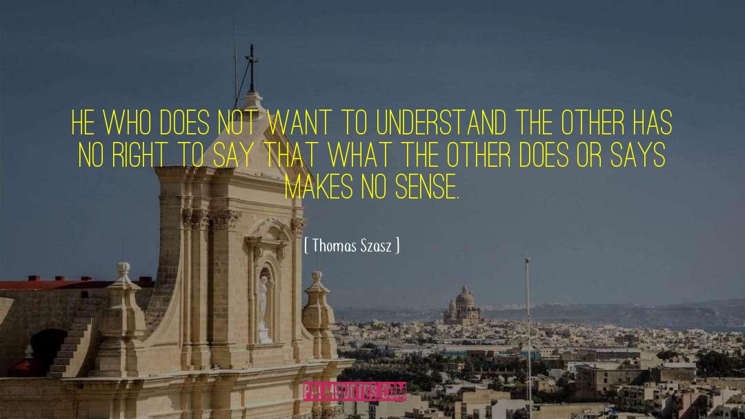 Thomas Szasz Quotes: He who does not want