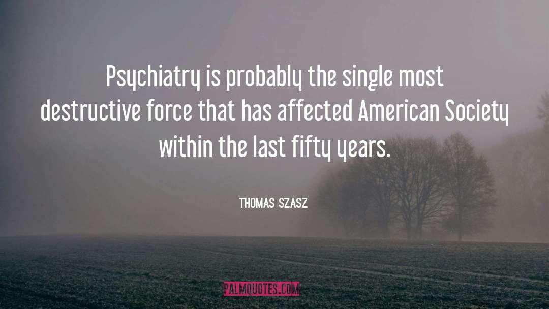 Thomas Szasz Quotes: Psychiatry is probably the single