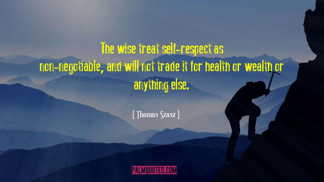 Thomas Szasz Quotes: The wise treat self-respect as