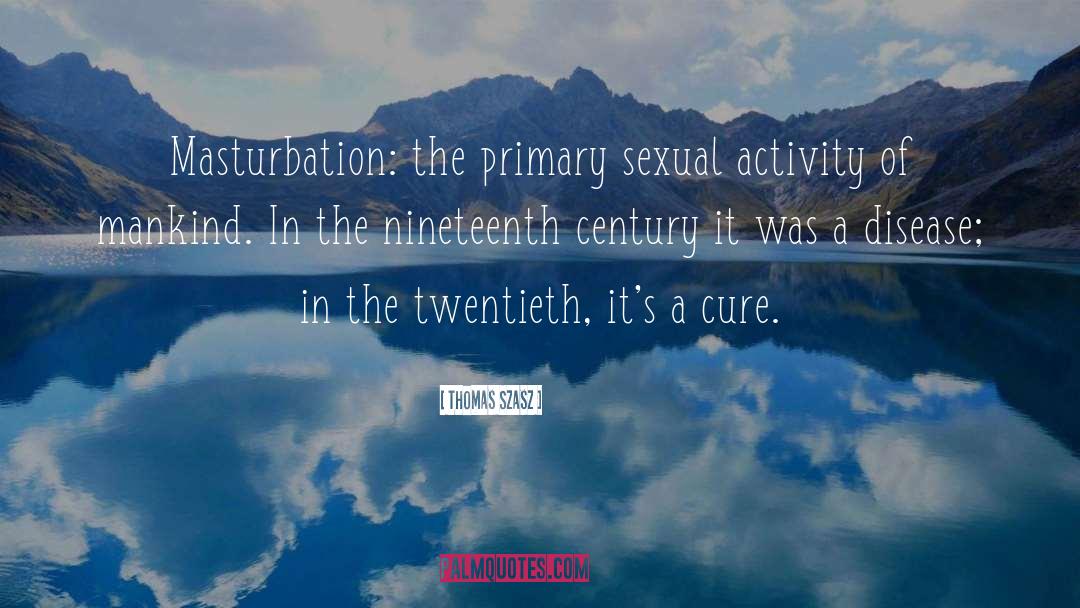 Thomas Szasz Quotes: Masturbation: the primary sexual activity