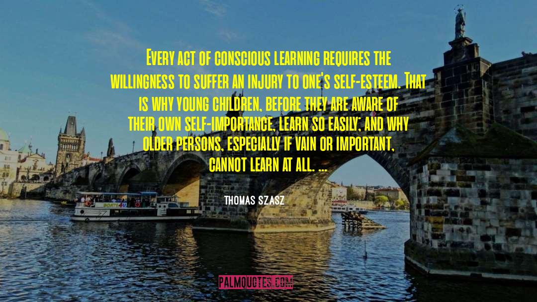 Thomas Szasz Quotes: Every act of conscious learning