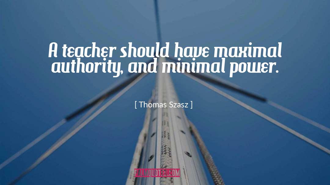 Thomas Szasz Quotes: A teacher should have maximal