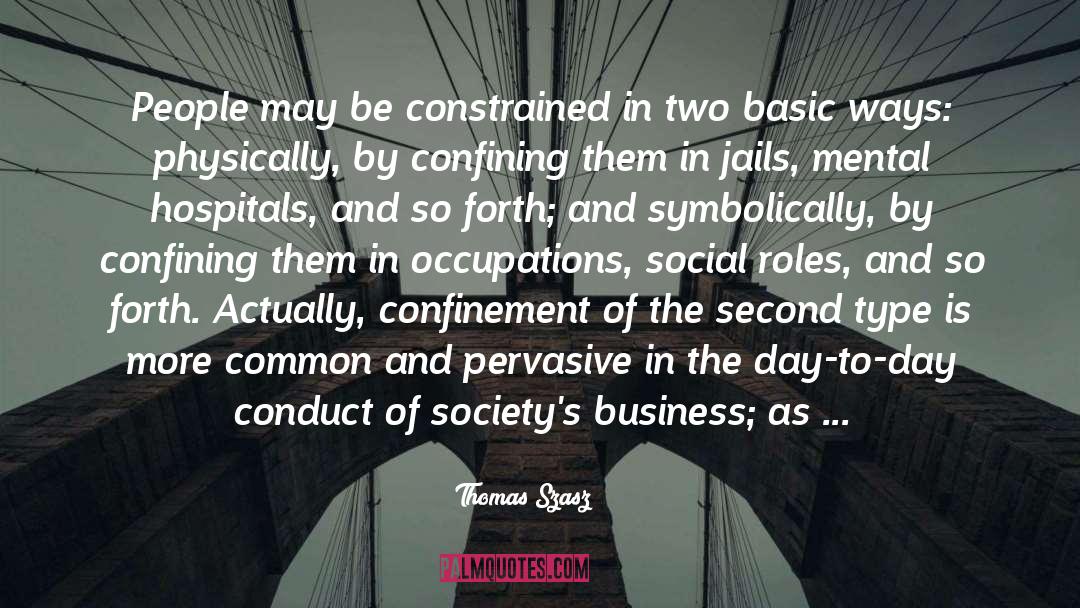 Thomas Szasz Quotes: People may be constrained in