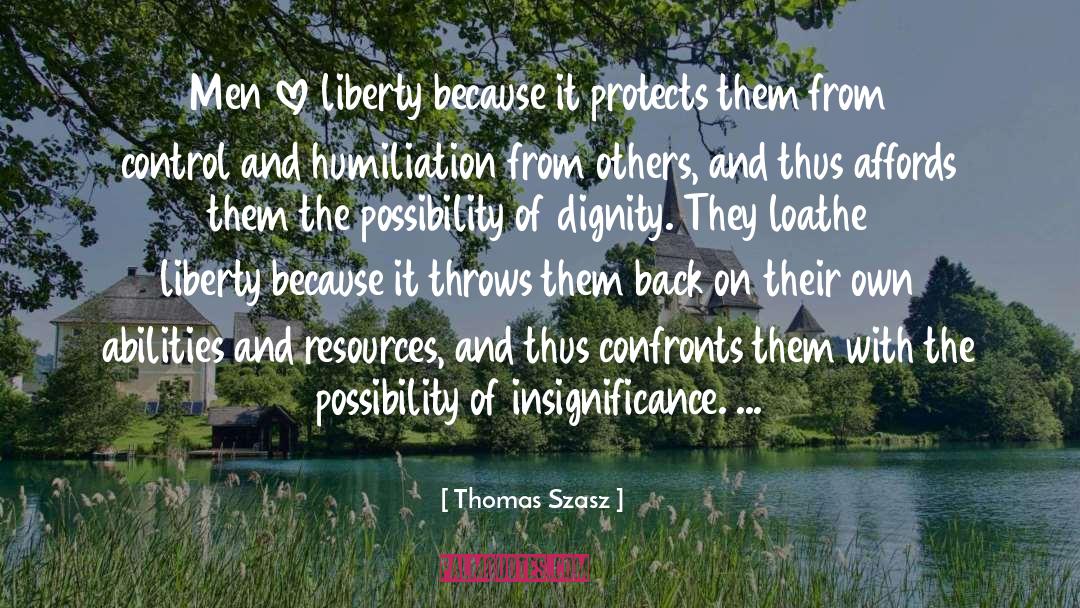 Thomas Szasz Quotes: Men love liberty because it