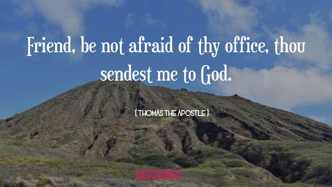 Thomas The Apostle Quotes: Friend, be not afraid of
