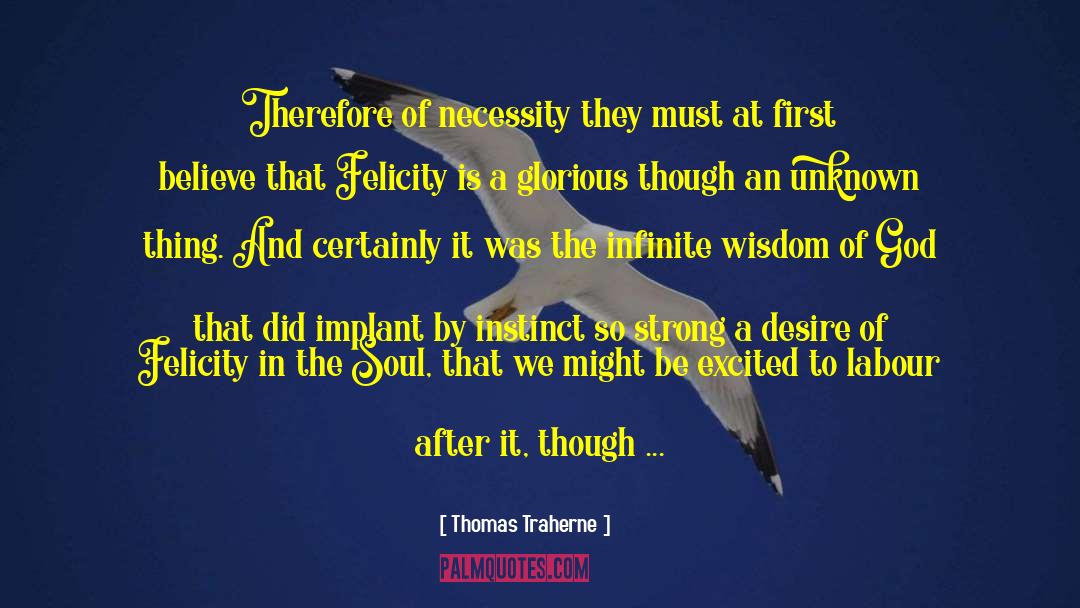 Thomas Traherne Quotes: Therefore of necessity they must