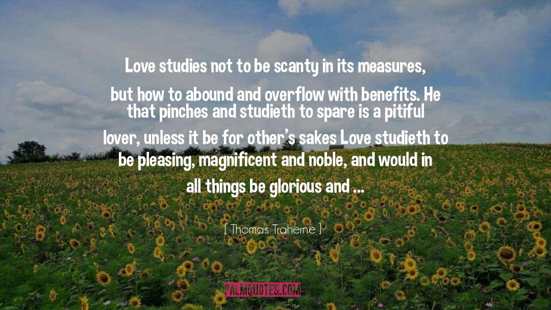 Thomas Traherne Quotes: Love studies not to be