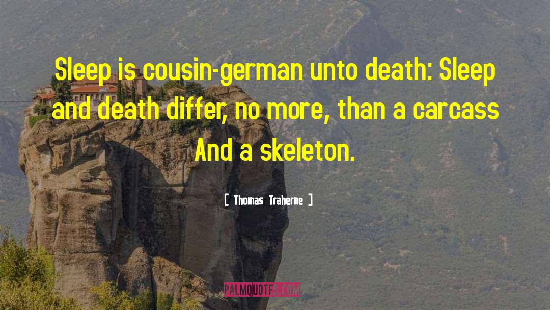 Thomas Traherne Quotes: Sleep is cousin-german unto death: