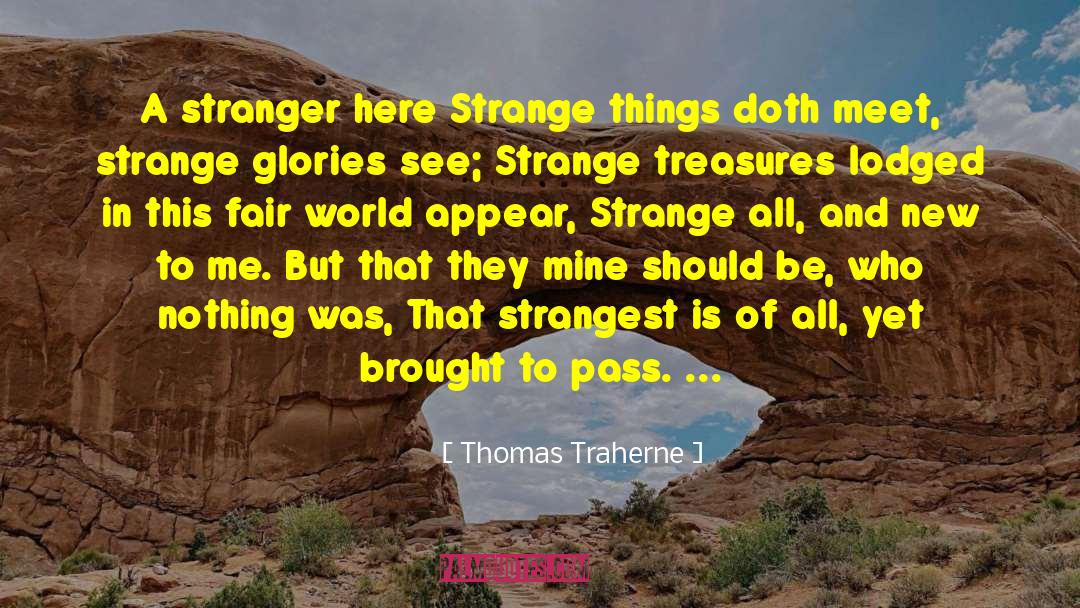 Thomas Traherne Quotes: A stranger here Strange things