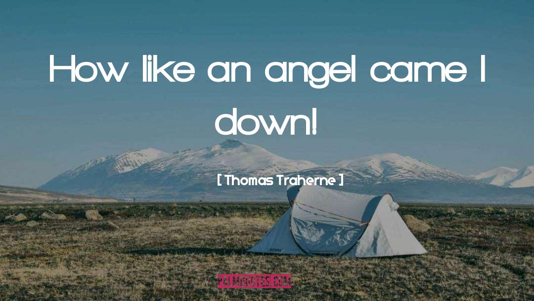 Thomas Traherne Quotes: How like an angel came