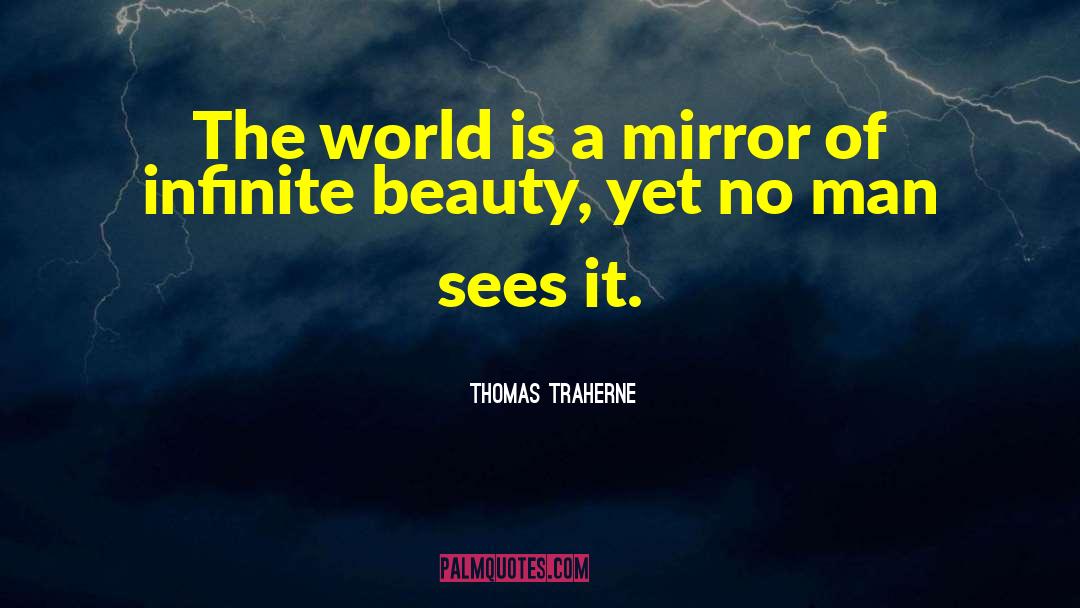 Thomas Traherne Quotes: The world is a mirror