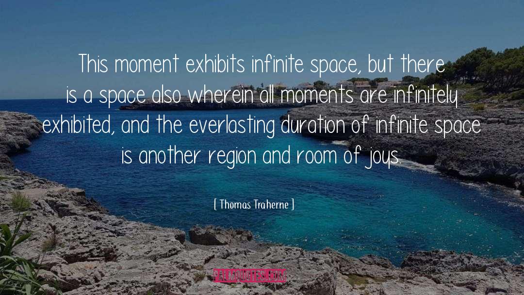 Thomas Traherne Quotes: This moment exhibits infinite space,