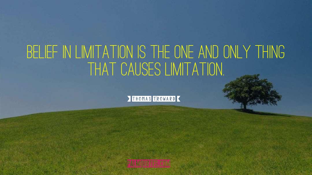 Thomas Troward Quotes: Belief in limitation is the