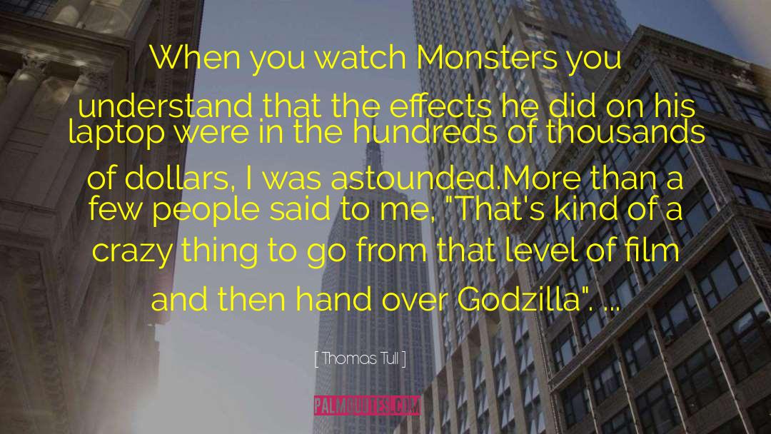 Thomas Tull Quotes: When you watch Monsters you