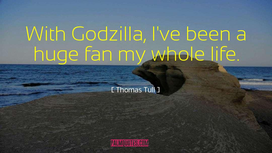Thomas Tull Quotes: With Godzilla, I've been a