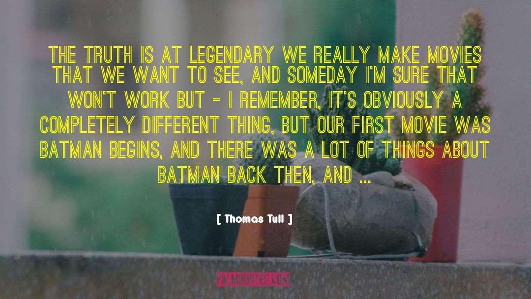 Thomas Tull Quotes: The truth is at Legendary