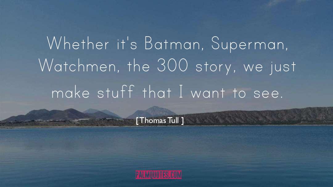 Thomas Tull Quotes: Whether it's Batman, Superman, Watchmen,