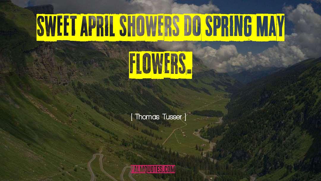 Thomas Tusser Quotes: Sweet April showers do spring