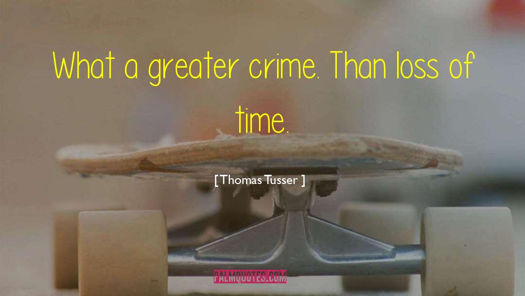 Thomas Tusser Quotes: What a greater crime. Than