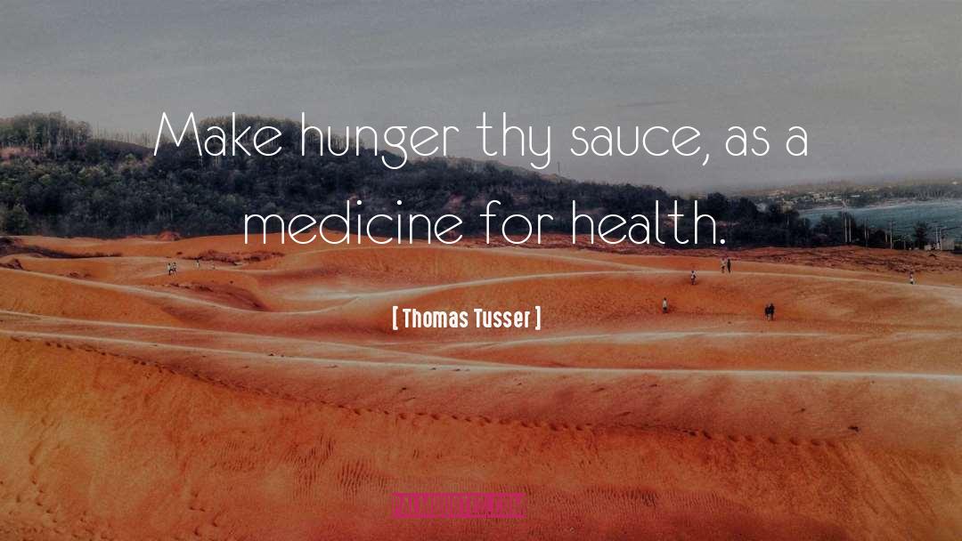 Thomas Tusser Quotes: Make hunger thy sauce, as