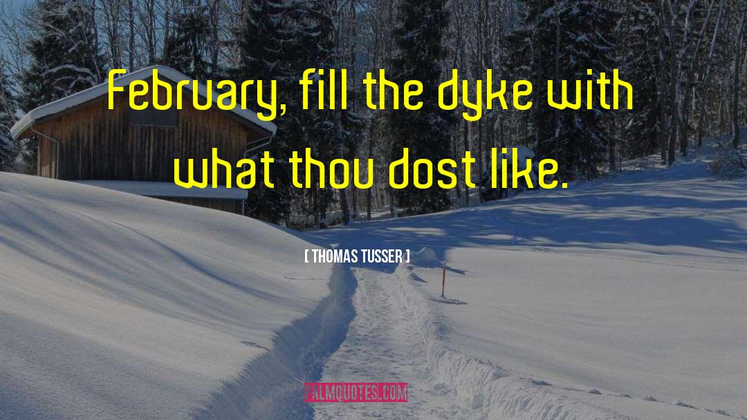 Thomas Tusser Quotes: February, fill the dyke with